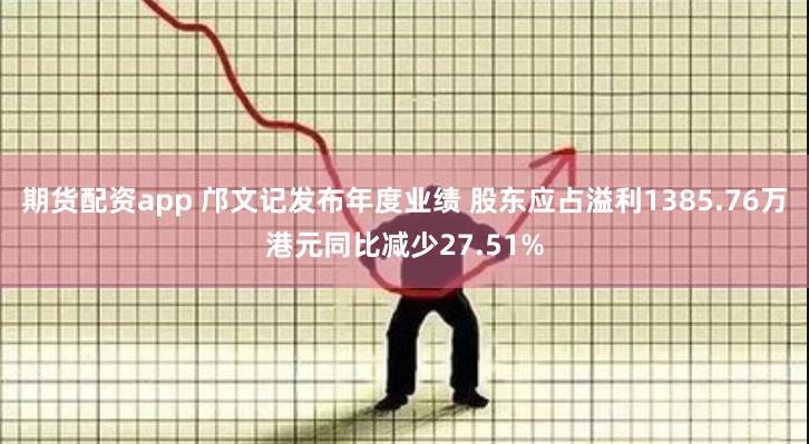 期货配资app 邝文记发布年度业绩 股东应占溢利1385.76万港元同比减少27.51%