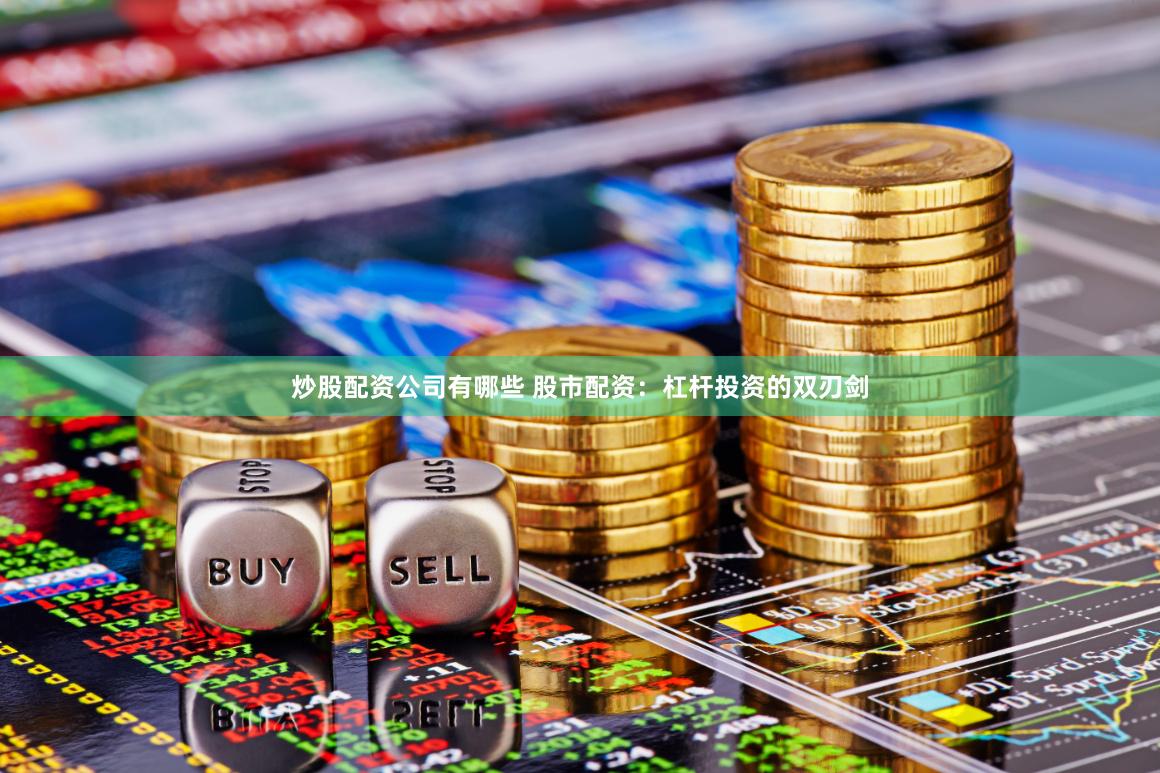 炒股配资公司有哪些 股市配资：杠杆投资的双刃剑