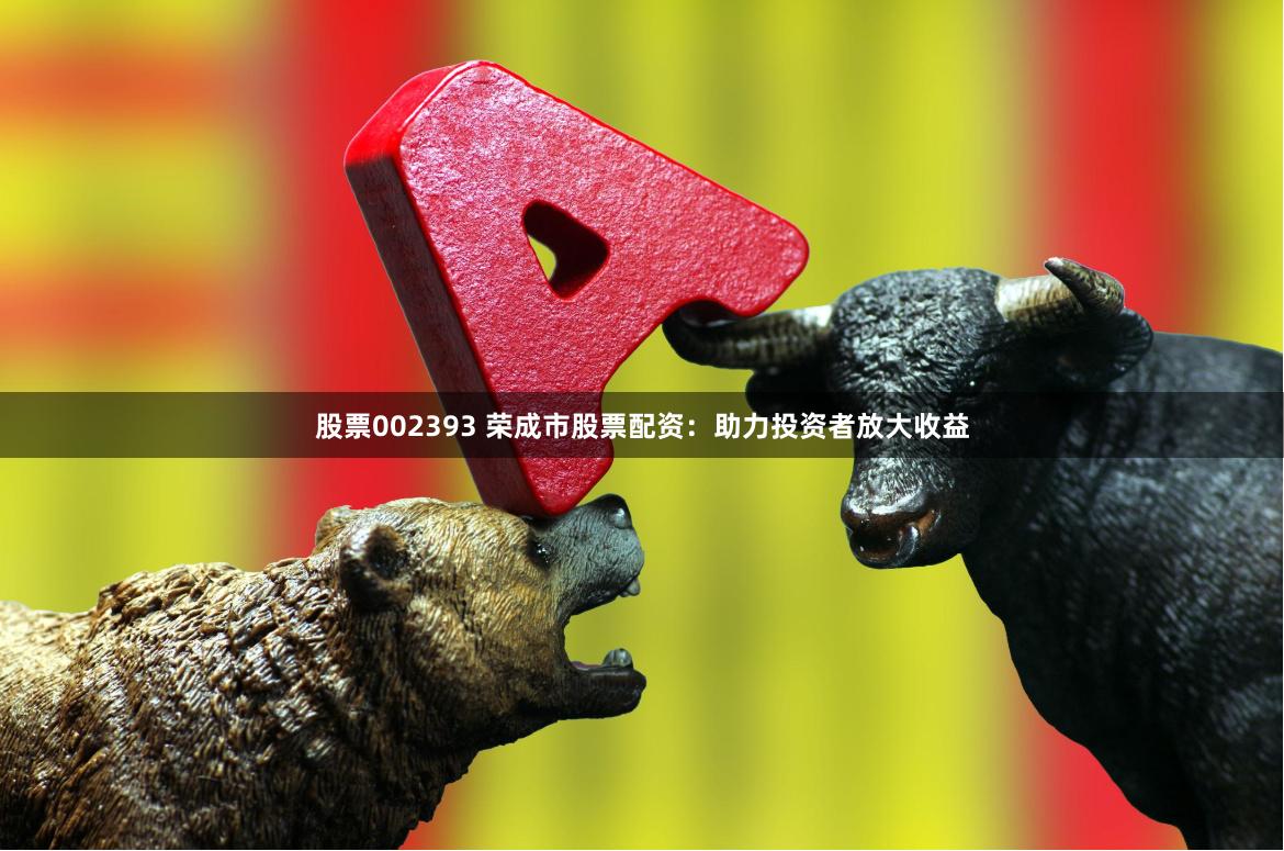 股票002393 荣成市股票配资：助力投资者放大收益