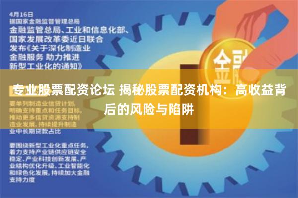 专业股票配资论坛 揭秘股票配资机构：高收益背后的风险与陷阱