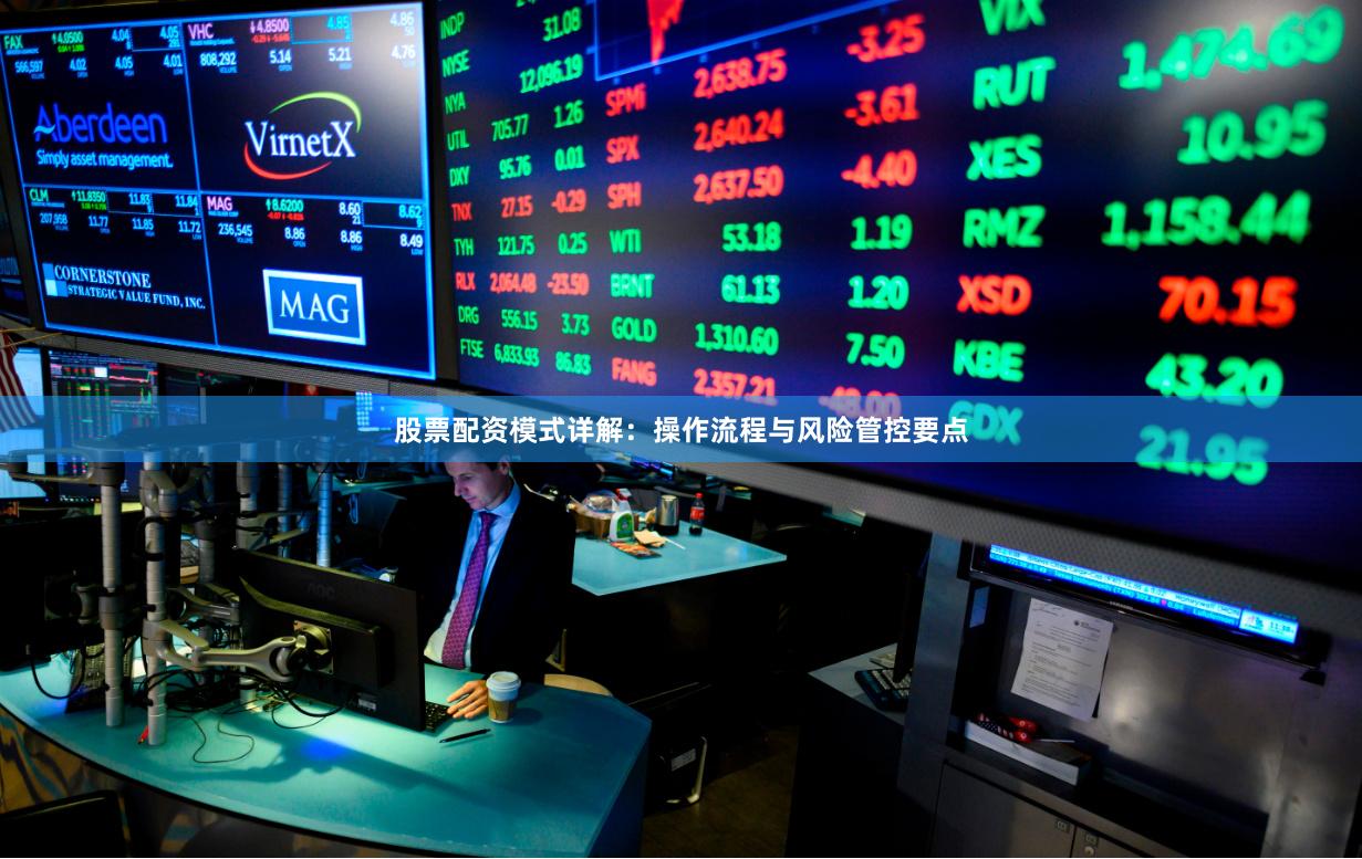 股票配资模式详解：操作流程与风险管控要点